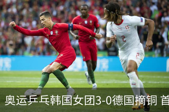 奥运乒乓韩国女团3-0德国摘铜 首场女双稍有波折